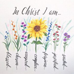 Watercolor painting of an array of flowers with words describing who I am in Christ. Sealed, Justified, Forgiven, Complete, Accepted, Chosen, Blessed.